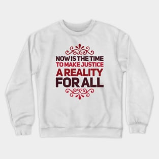 Now is the time to make justice a reality for all Crewneck Sweatshirt